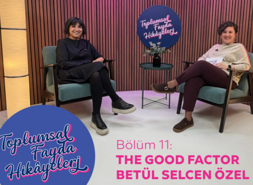 Toplumsal Fayda Hikayeleri’nin yeni konuğu Betül Selcen Özer oldu