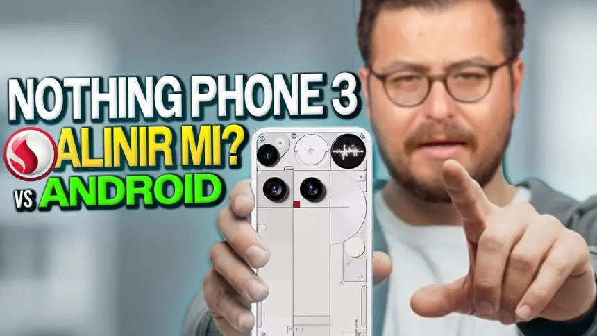 Nothing Phone 3 alınır mı? tasarım, kamera, işlemci vs android'ler!