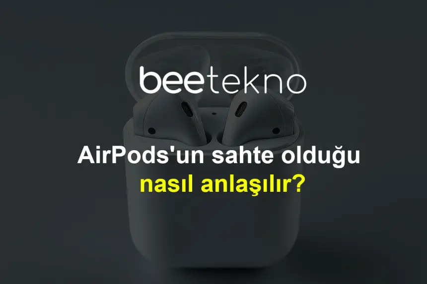 AirPods'un sahte olduğu nasıl anlaşılır?